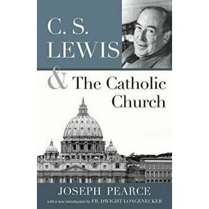 C.S. Lewis and the Catholic Church, Paperback - Joseph Pearce imagine