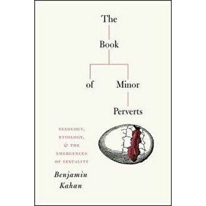The Book of Minor Perverts: Sexology, Etiology, and the Emergences of Sexuality, Paperback - Benjamin Kahan imagine