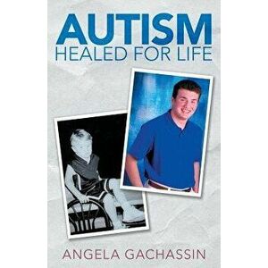 Autism Healed for Life, Paperback - Angela Gachassin imagine