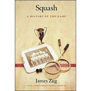 Squash: A History of the Game, Hardcover - James Zug imagine