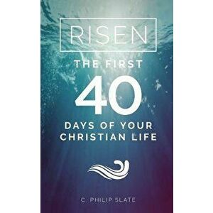 Risen!: The First 40 Days of Your Christian Life, Paperback - C. Philip Slate imagine
