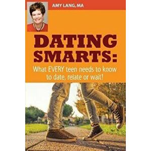 Dating Smarts - What Every Teen Needs to Date, Relate or Wait, Paperback - Amy Lang Ma imagine