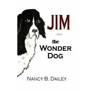 Jim A.K.A. the Wonder Dog, Paperback - Nancy B. Dailey imagine