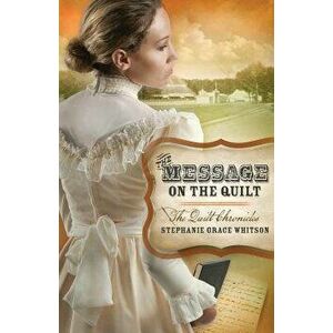 The Message on the Quilt, Paperback - Stephanie Grace Whitson imagine