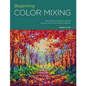 Portfolio: Beginning Color Mixing: Tips and Techniques for Mixing Vibrant Colors and Cohesive Palettes, Paperback - Kimberly Adams imagine