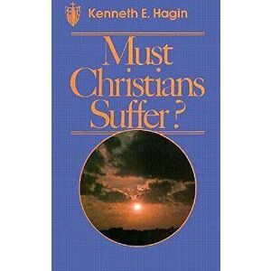 Must Christians Suffer?, Paperback - Kenneth E. Hagin imagine
