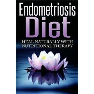 Endometriosis Diet: Heal Naturally with Nutritional Therapy, Paperback - Barbara Williams imagine