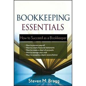 Bookkeeping Essentials: How to Succeed as a Bookkeeper, Paperback - Steven M. Bragg imagine