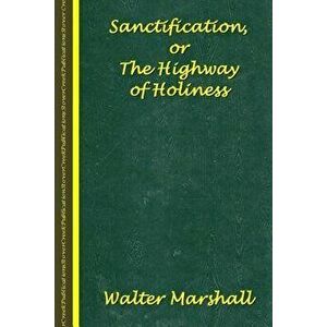 Sanctification; The Highway of Holiness, Paperback - Walter Marshall imagine