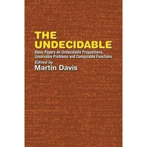 The Undecidable: Basic Papers on Undecidable Propositions, Unsolvable Problems, and Computable Functions, Paperback - Martin Davis imagine
