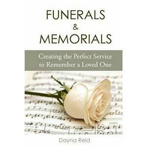Funerals & Memorials: Creating the Perfect Service to Remember a Loved One, Paperback - Dayna Reid imagine