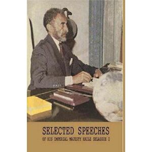 Selected Speeches of His Imperial Majesty Haile Selassie I, Paperback - Ras Tafari imagine