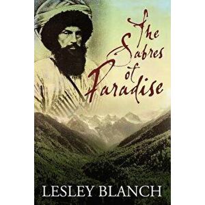 The Sabres of Paradise: Conquest and Vengeance in the Caucasus, Paperback - Lesley Blanch imagine