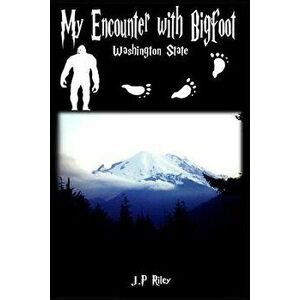 My Encounter with Bigfoot: Washington State, Paperback - J. P. Riley imagine
