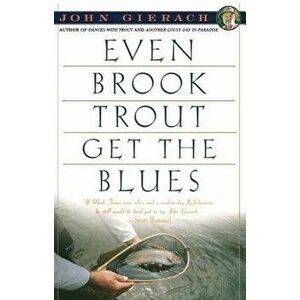 Even Brook Trout Get the Blues, Paperback - John Gierach imagine