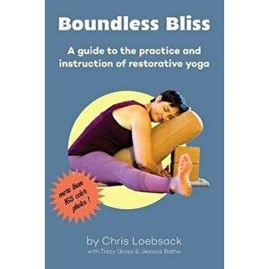 Boundless Bliss: A Teacher's Guide to Instruction of Restorative Yoga, Paperback - Chris Loebsack imagine