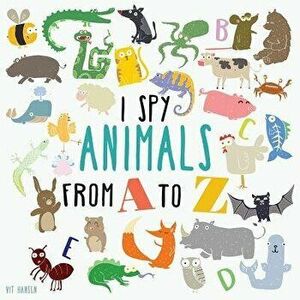 I Spy Animals from A to Z: Can You Spot the Animal for Each Letter of the Alphabet?, Paperback - Vit Hansen imagine
