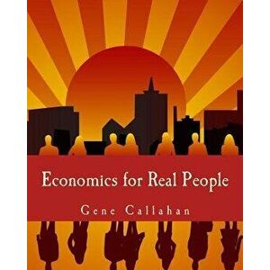 Economics for Real People: An Introduction to the Austrian School, Paperback - Gene Callahan imagine