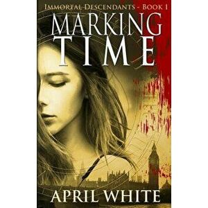 Marking Time: The Immortal Descendants: Book 1, Paperback - April White imagine