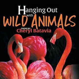 Hanging Out with Wild Animals - Book One, Paperback - Cheryl Batavia imagine