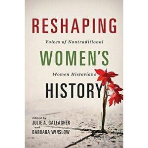 Reshaping Women's History: Voices of Nontraditional Women Historians, Paperback - Barbara Winslow imagine