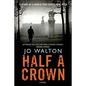 Half a Crown: A Story of a World That Could Have Been, Paperback - Jo Walton imagine