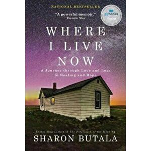 Where I Live Now: A Journey Through Love and Loss to Healing and Hope, Paperback - Sharon Butala imagine