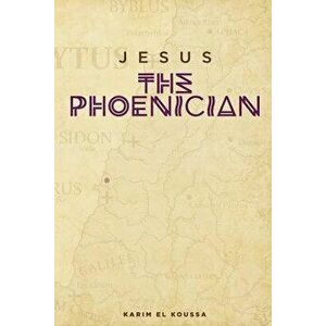 Jesus the Phoenician, Paperback - Karim El Koussa imagine