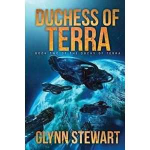 Duchess of Terra: Book Two in the Duchy of Terra, Paperback - Glynn Stewart imagine