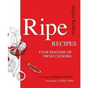 Ripe Recipes: Four Seasons of Fresh Cooking, Hardcover - Angela Redfern imagine