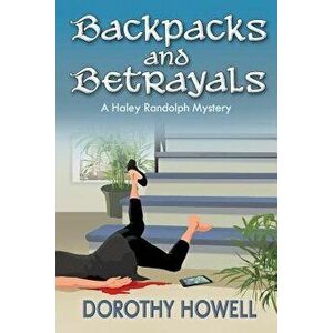 Backpacks and Betrayals: A Haley Randolph Mystery, Paperback - Dorothy Howell imagine