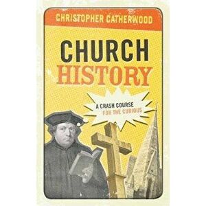 Church History: A Crash Course for the Curious, Paperback - Christopher Catherwood imagine