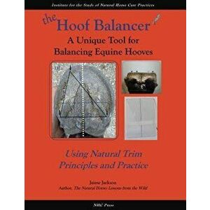 The Hoof Balancer: A Unique Tool for Balancing Equine Hooves, Paperback - Jaime Jackson imagine