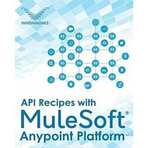 API Recipes with Mulesoft(r) Anypoint Platform, Paperback - Whishworks Editorial Board imagine