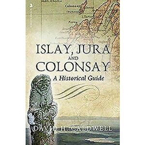 Islay, Jura and Colonsay: A Historical Guide, Paperback - David Caldwell imagine