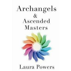Archangels and Ascended Masters: Messages from 33 Divine Beings of Light, Paperback - MS Laura Michelle Powers imagine