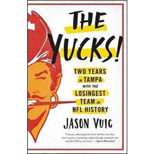 The Yucks: Two Years in Tampa with the Losingest Team in NFL History - Jason Vuic imagine