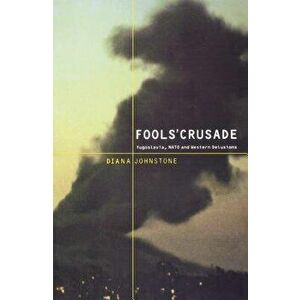 Fools' Crusade: Yugoslavia, Nato, and Western Delusions, Paperback - Diana Johnstone imagine
