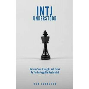 Intj Understood: Harness Your Strengths and Thrive as the Unstoppable MasterMind Intj, Paperback - Dan Johnston imagine