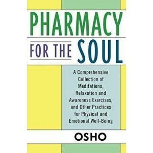 Pharmacy for the Soul: A Comprehensive Collection of Meditations, Relaxation and Awareness Exercises, and Other Practices for Physical and Em, Paperba imagine