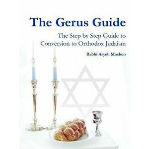 The Gerus Guide - The Step by Step Guide to Conversion to Orthodox Judaism, Paperback - Rabbi Aryeh Moshen imagine
