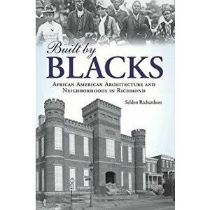 Built by Blacks: African American Architecture and Neighborhoods in Richmond, Hardcover - Selden Richardson imagine