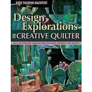 Design Explorations for the Creative Quilter - Print on Demand Edition, Paperback - Katie Pasquini Masopust imagine