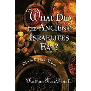 What Did the Ancient Israelites Eat?: Diet in Biblical Times, Paperback - Nathan MacDonald imagine