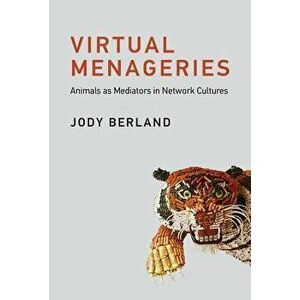 Virtual Menageries: Animals as Mediators in Network Cultures, Hardcover - Jody Berland imagine