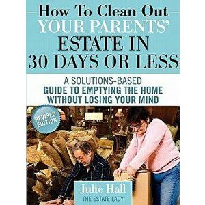 How to Clean Out Your Parents' Estate in 30 Days or Less, Paperback - Julie Hall imagine