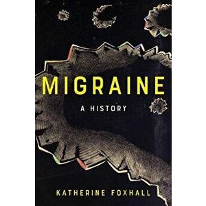 Migraine: A History, Paperback - Katherine Foxhall imagine