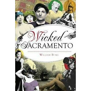 Wicked Sacramento, Paperback - William Burg imagine