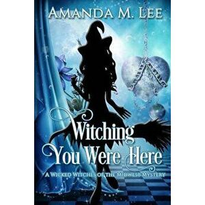 Witching You Were Here: A Wicked Witches of the Midwest Mystery, Paperback - Amanda M. Lee imagine