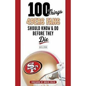 100 Things 49ers Fans Should Know & Do Before They Die, Paperback - Daniel Brown imagine
